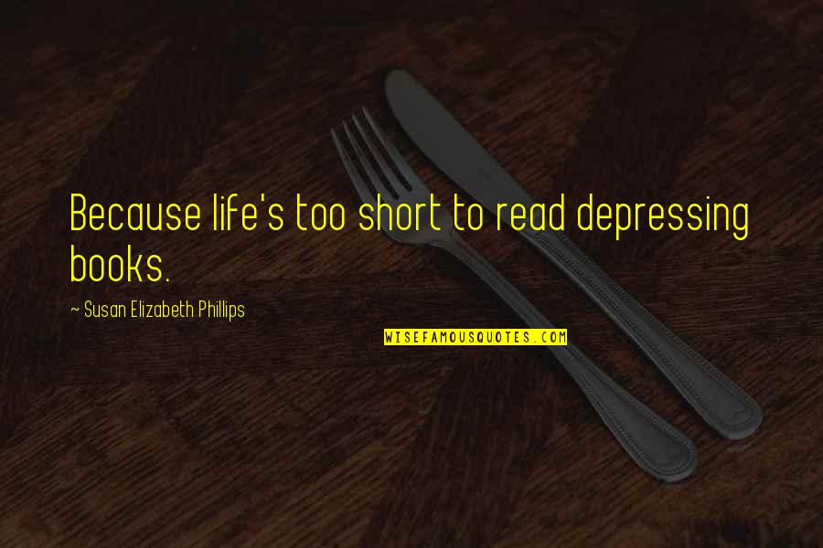 Trella Quotes By Susan Elizabeth Phillips: Because life's too short to read depressing books. Trella Quotes By Susan Elizabeth Phillips: Because life's too short to read depressing books.