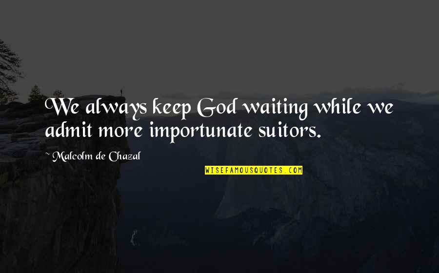 Trellis Ideas Quotes By Malcolm De Chazal: We always keep God waiting while we admit
