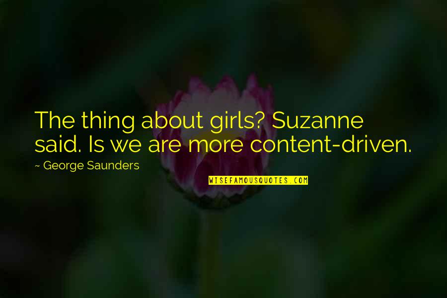 Trematodo Quotes By George Saunders: The thing about girls? Suzanne said. Is we Trematodo Quotes By George Saunders: The thing about girls? Suzanne said. Is we