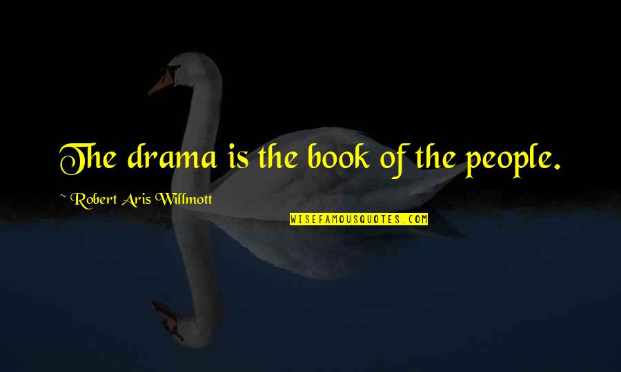 Trematodo Quotes By Robert Aris Willmott: The drama is the book of the people. Trematodo Quotes By Robert Aris Willmott: The drama is the book of the people.