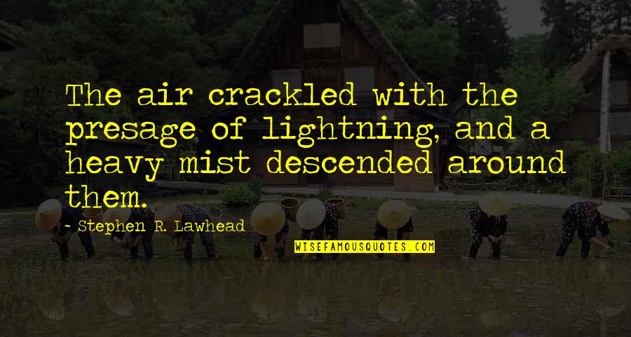Trematodo Quotes By Stephen R. Lawhead: The air crackled with the presage of lightning, Trematodo Quotes By Stephen R. Lawhead: The air crackled with the presage of lightning,