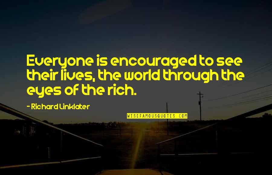 Tremayne Dortch Quotes By Richard Linklater: Everyone is encouraged to see their lives, the Tremayne Dortch Quotes By Richard Linklater: Everyone is encouraged to see their lives, the