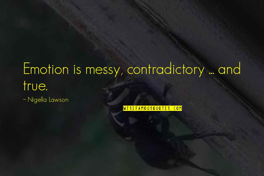 Trembath Machine Quotes By Nigella Lawson: Emotion is messy, contradictory ... and true. Trembath Machine Quotes By Nigella Lawson: Emotion is messy, contradictory ... and true.