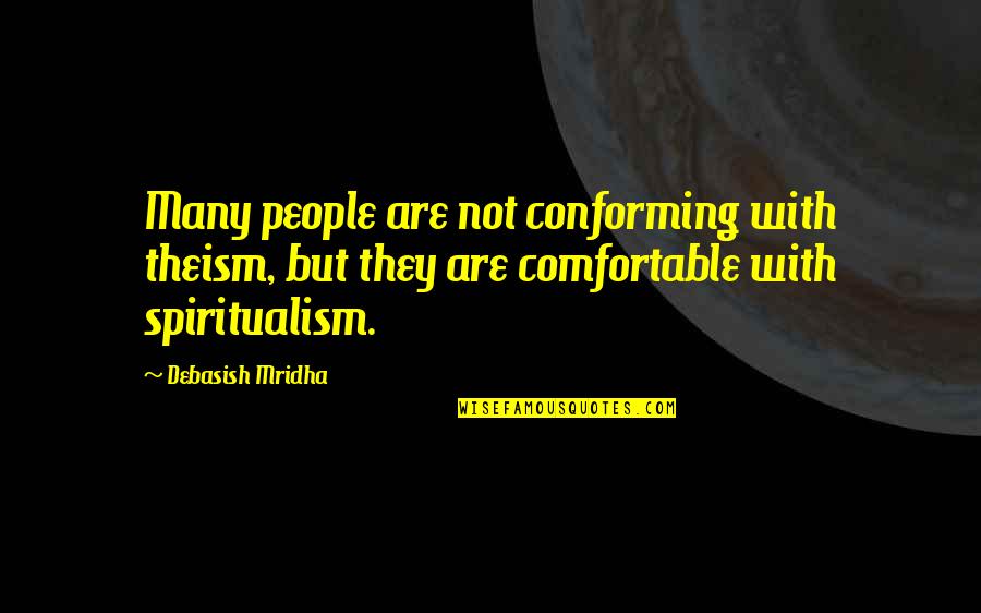 Tremblant Quebec Quotes By Debasish Mridha: Many people are not conforming with theism, but Tremblant Quebec Quotes By Debasish Mridha: Many people are not conforming with theism, but