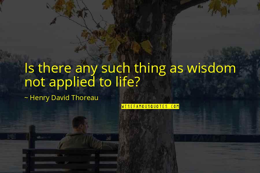 Tremblay Apiaries Quotes By Henry David Thoreau: Is there any such thing as wisdom not