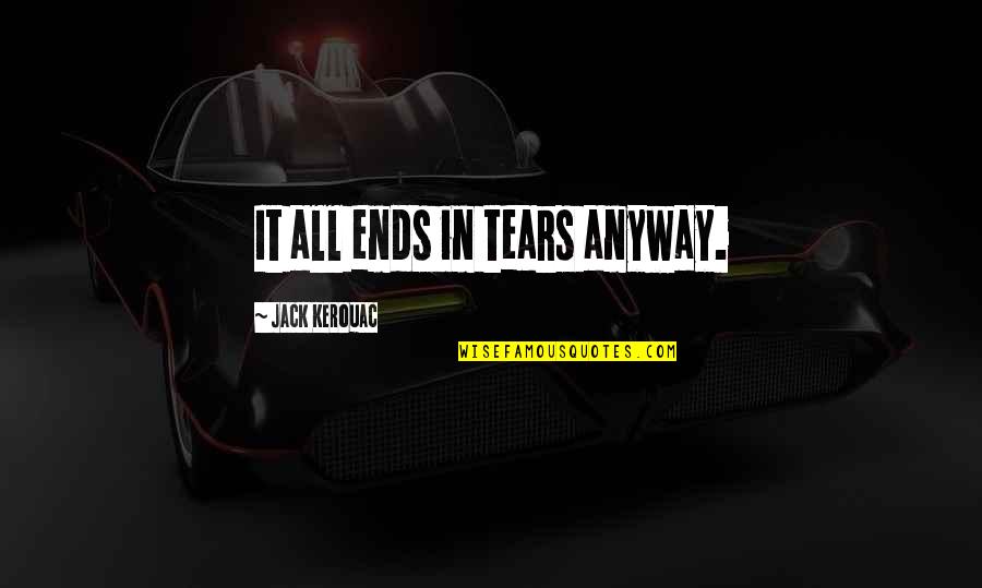 Tremblay Apiaries Quotes By Jack Kerouac: It all ends in tears anyway.