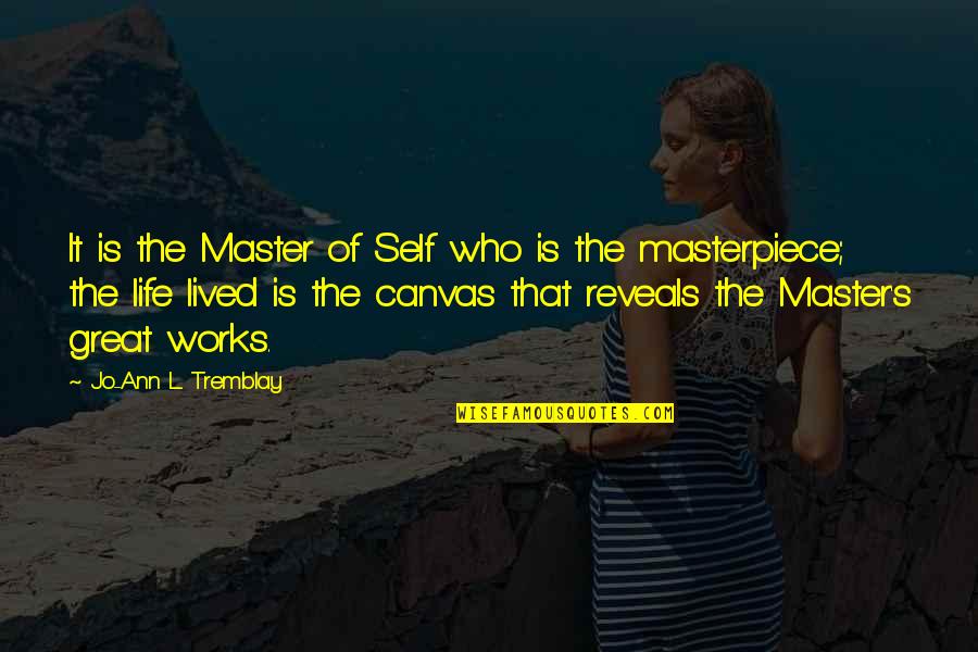 Tremblay Quotes By Jo-Ann L. Tremblay: It is the Master of Self who is Tremblay Quotes By Jo-Ann L. Tremblay: It is the Master of Self who is
