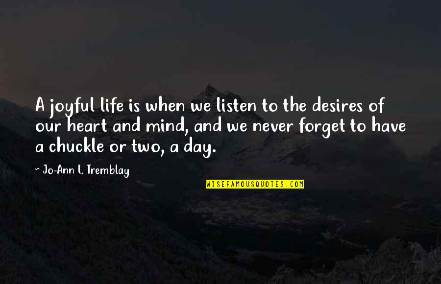 Tremblay Quotes By Jo-Ann L. Tremblay: A joyful life is when we listen to Tremblay Quotes By Jo-Ann L. Tremblay: A joyful life is when we listen to