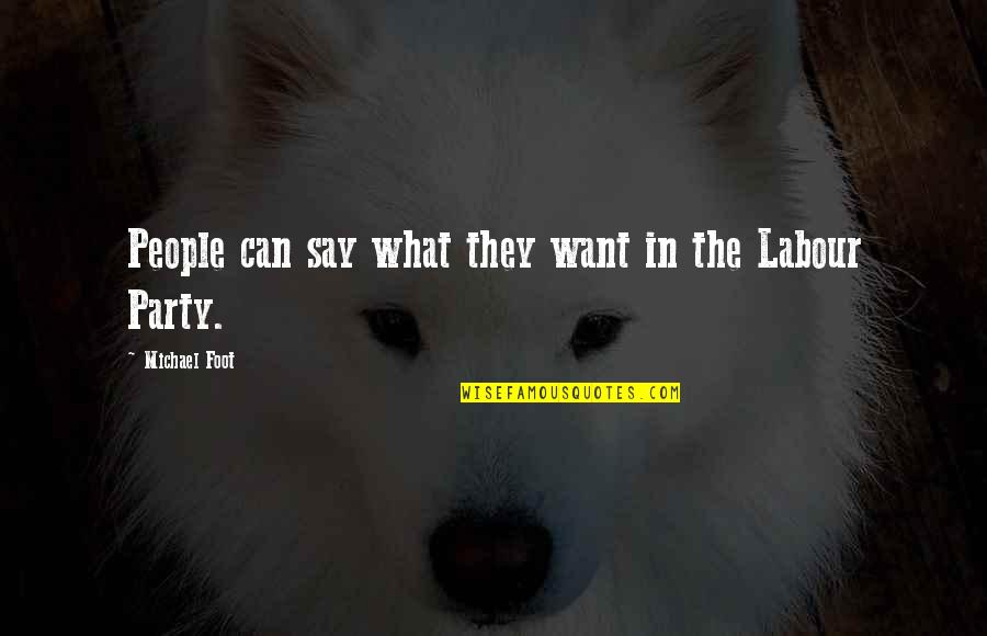 Tremblay Quotes By Michael Foot: People can say what they want in the Tremblay Quotes By Michael Foot: People can say what they want in the