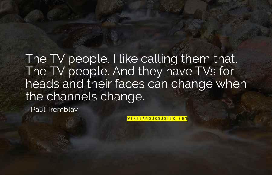 Tremblay Quotes By Paul Tremblay: The TV people. I like calling them that. Tremblay Quotes By Paul Tremblay: The TV people. I like calling them that.