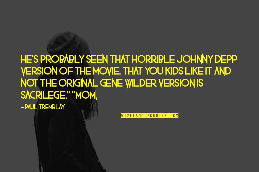 Tremblay Quotes By Paul Tremblay: He's probably seen that horrible Johnny Depp version Tremblay Quotes By Paul Tremblay: He's probably seen that horrible Johnny Depp version