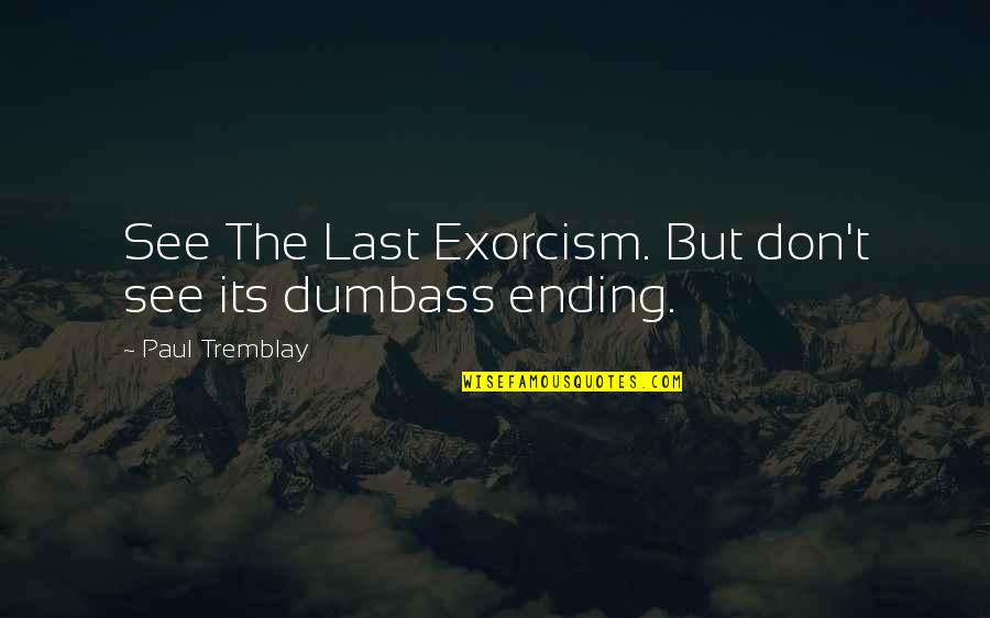 Tremblay Quotes By Paul Tremblay: See The Last Exorcism. But don't see its Tremblay Quotes By Paul Tremblay: See The Last Exorcism. But don't see its