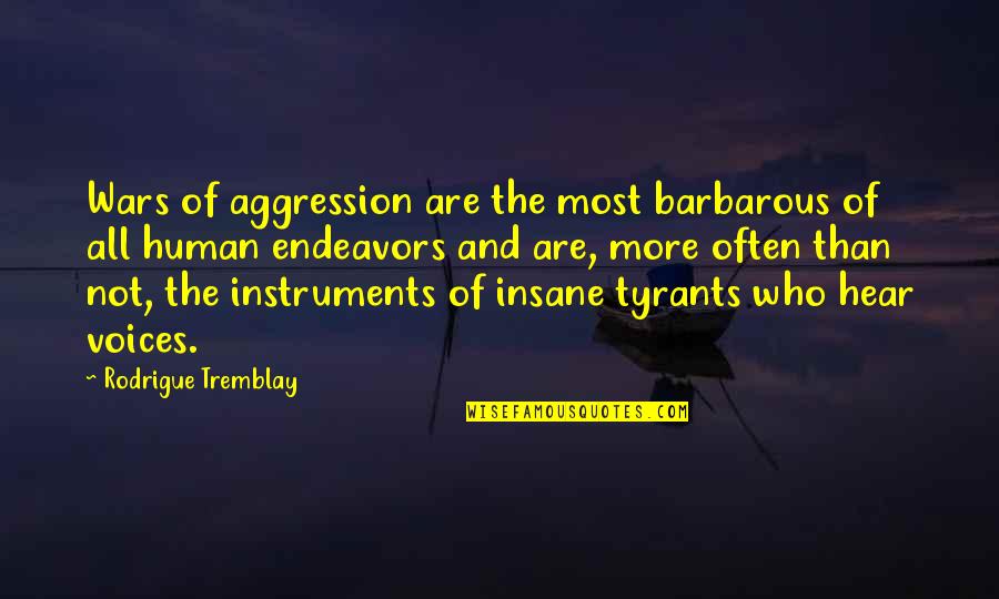 Tremblay Quotes By Rodrigue Tremblay: Wars of aggression are the most barbarous of Tremblay Quotes By Rodrigue Tremblay: Wars of aggression are the most barbarous of