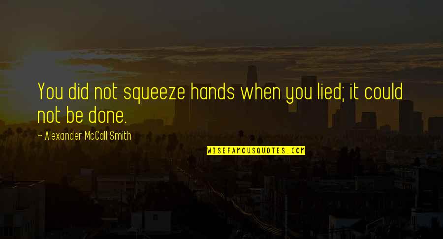 Tremble Youtube Quotes By Alexander McCall Smith: You did not squeeze hands when you lied; Tremble Youtube Quotes By Alexander McCall Smith: You did not squeeze hands when you lied;