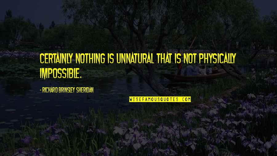 Trembleau Tract Quotes By Richard Brinsley Sheridan: Certainly nothing is unnatural that is not physically Trembleau Tract Quotes By Richard Brinsley Sheridan: Certainly nothing is unnatural that is not physically