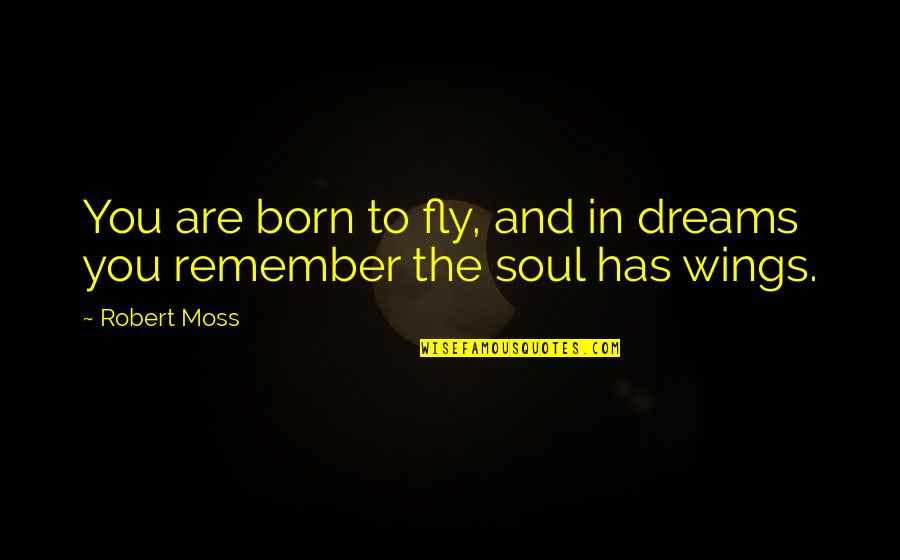 Trembleau Tract Quotes By Robert Moss: You are born to fly, and in dreams