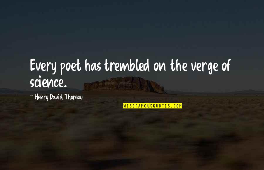 Trembled 7 Quotes By Henry David Thoreau: Every poet has trembled on the verge of