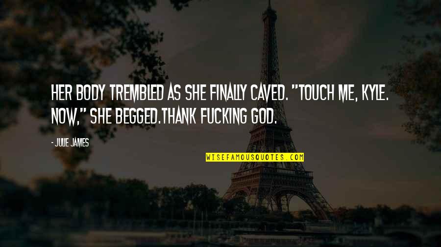 Trembled 7 Quotes By Julie James: Her body trembled as she finally caved. "Touch