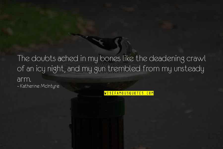 Trembled 7 Quotes By Katherine McIntyre: The doubts ached in my bones like the Trembled 7 Quotes By Katherine McIntyre: The doubts ached in my bones like the