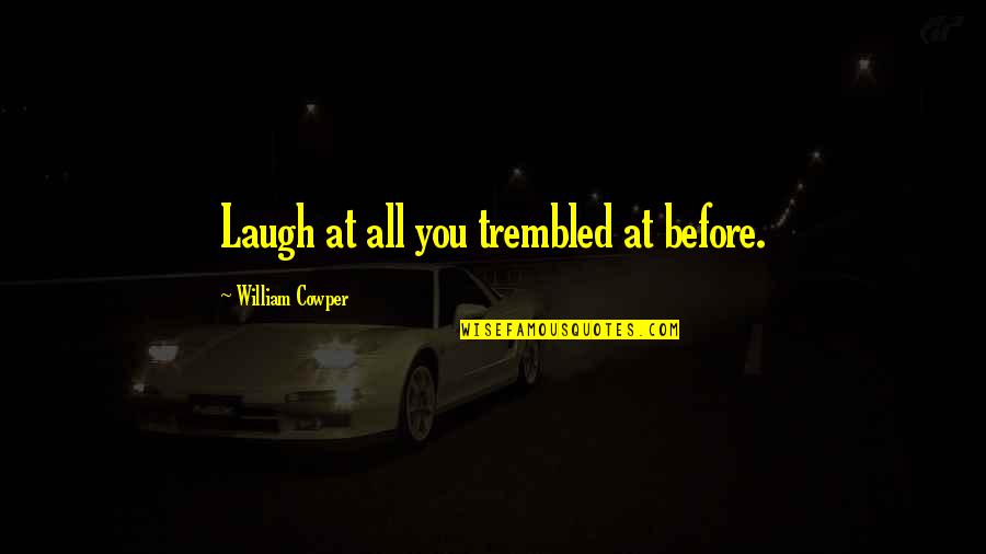 Trembled 7 Quotes By William Cowper: Laugh at all you trembled at before.