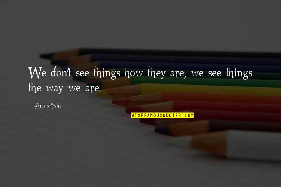 Tremblers Softball Quotes By Anais Nin: We don't see things how they are, we