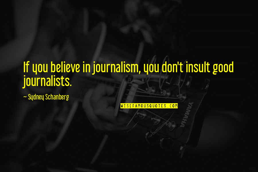 Tremblers Softball Quotes By Sydney Schanberg: If you believe in journalism, you don't insult Tremblers Softball Quotes By Sydney Schanberg: If you believe in journalism, you don't insult