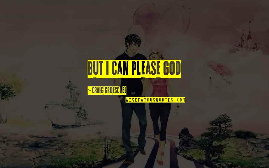 Tremblers Wikipedia Quotes By Craig Groeschel: But I can please God Tremblers Wikipedia Quotes By Craig Groeschel: But I can please God