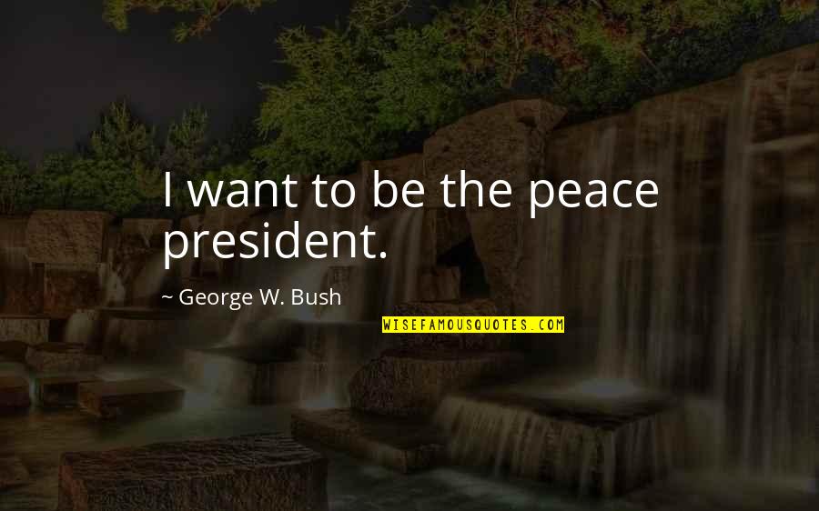 Tremblers Wikipedia Quotes By George W. Bush: I want to be the peace president. Tremblers Wikipedia Quotes By George W. Bush: I want to be the peace president.