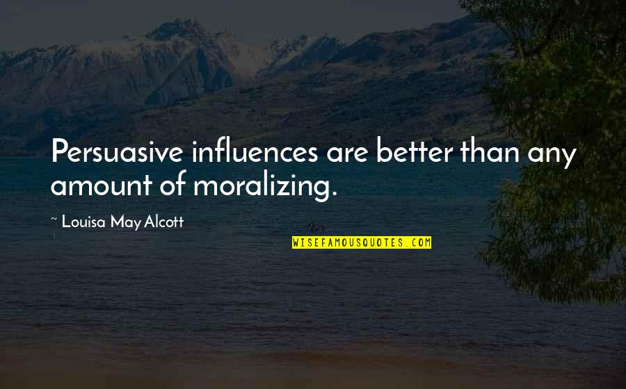 Tremblers Wikipedia Quotes By Louisa May Alcott: Persuasive influences are better than any amount of Tremblers Wikipedia Quotes By Louisa May Alcott: Persuasive influences are better than any amount of