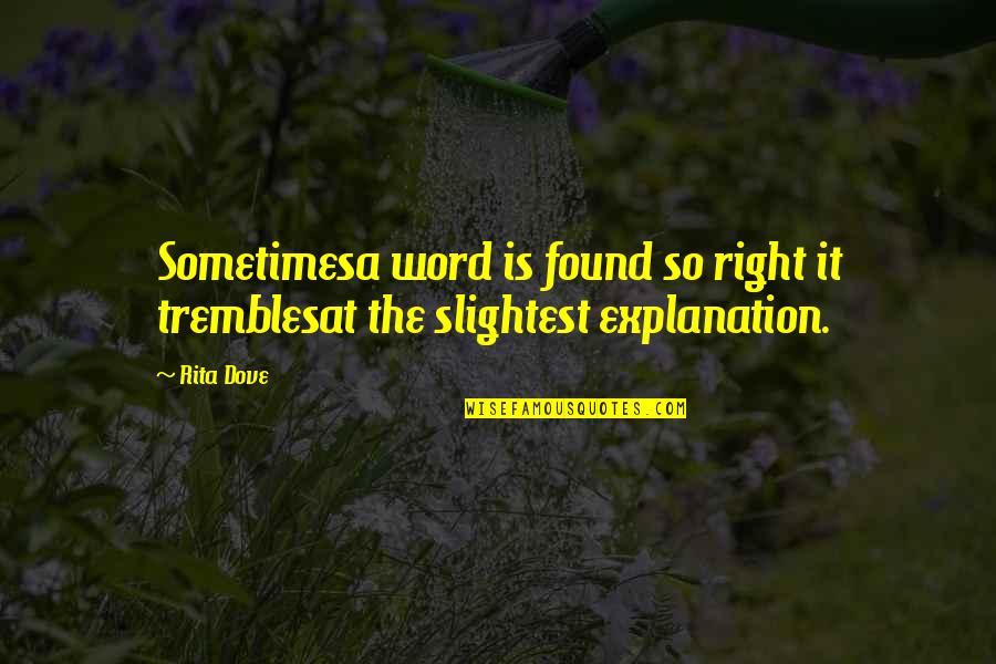 Trembles At My Word Quotes By Rita Dove: Sometimesa word is found so right it tremblesat