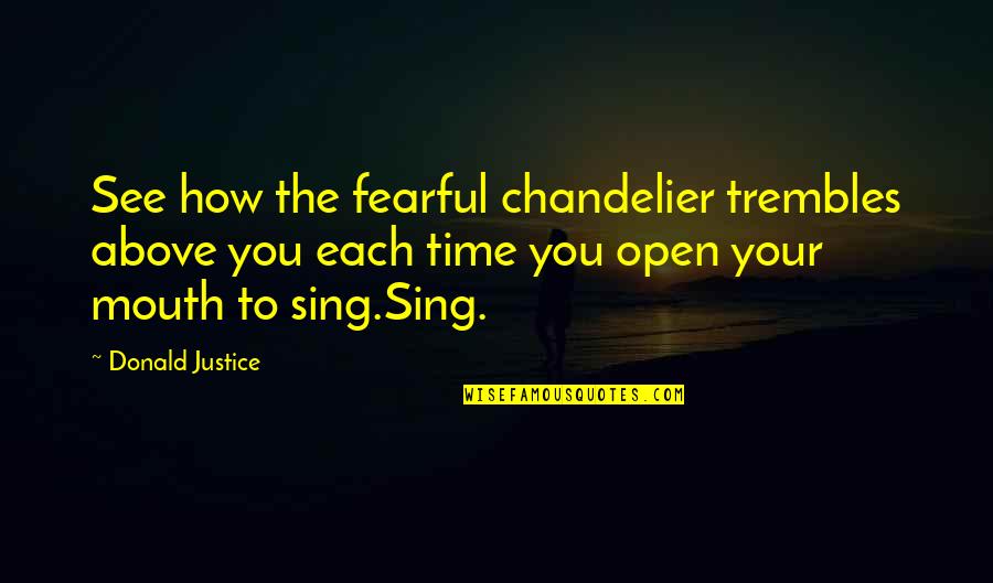 Trembles Quotes By Donald Justice: See how the fearful chandelier trembles above you Trembles Quotes By Donald Justice: See how the fearful chandelier trembles above you