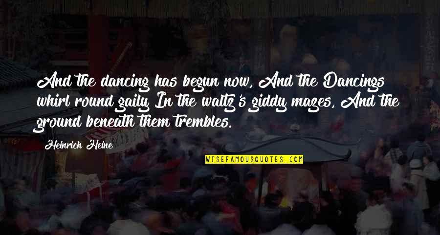 Trembles Quotes By Heinrich Heine: And the dancing has begun now, And the Trembles Quotes By Heinrich Heine: And the dancing has begun now, And the