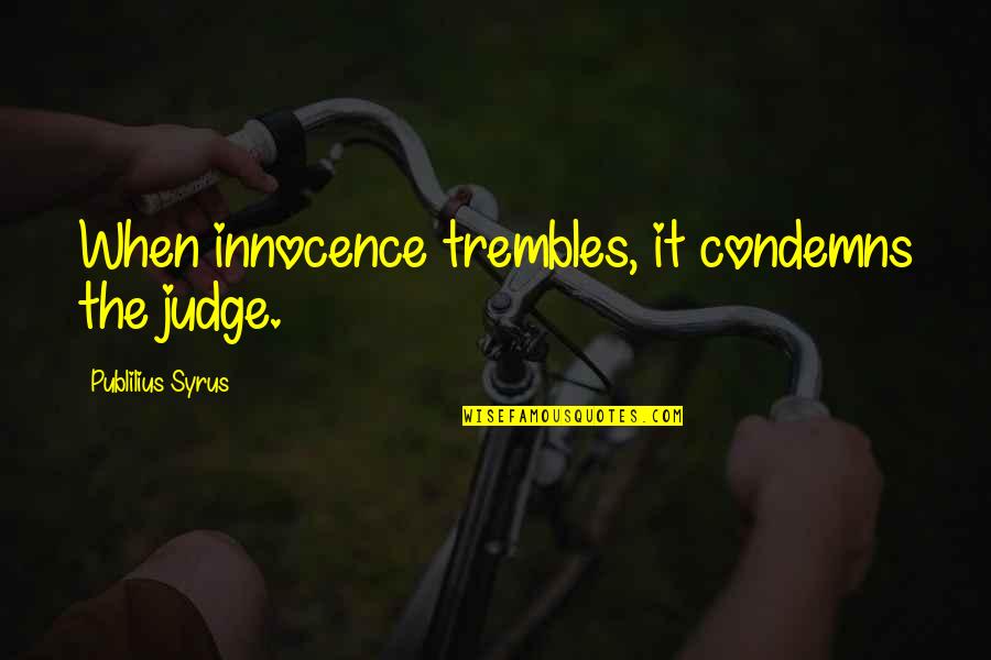Trembles Quotes By Publilius Syrus: When innocence trembles, it condemns the judge. Trembles Quotes By Publilius Syrus: When innocence trembles, it condemns the judge.