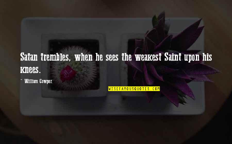 Trembles Quotes By William Cowper: Satan trembles, when he sees the weakest Saint Trembles Quotes By William Cowper: Satan trembles, when he sees the weakest Saint