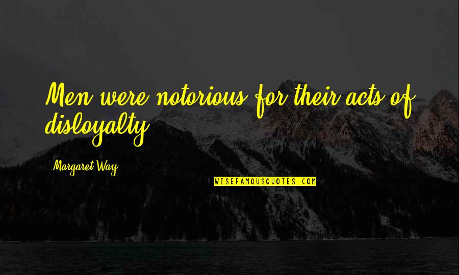 Tremblest Quotes By Margaret Way: Men were notorious for their acts of disloyalty.