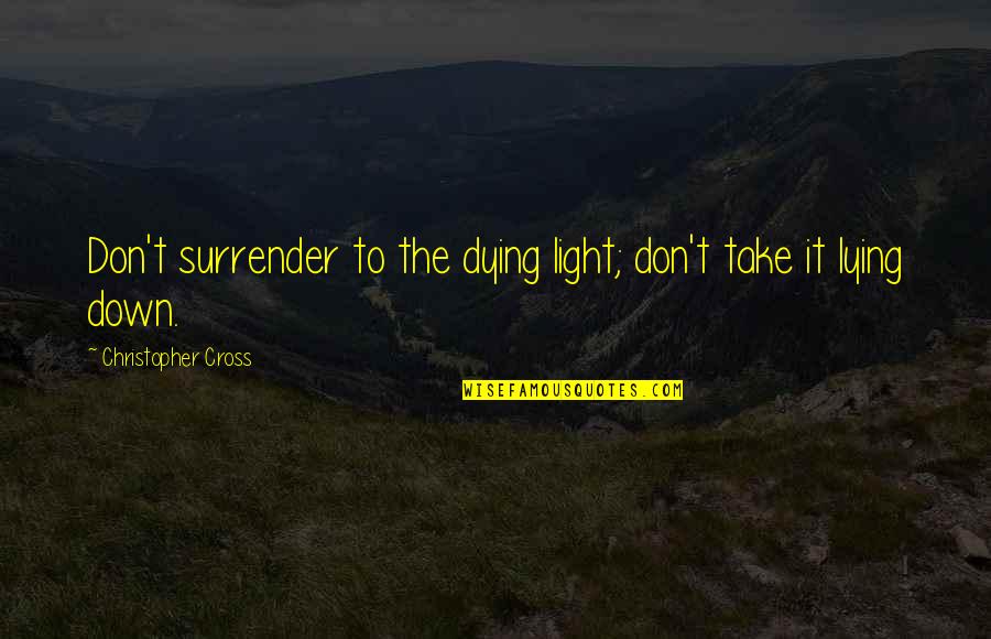 Tremblin Quotes By Christopher Cross: Don't surrender to the dying light; don't take