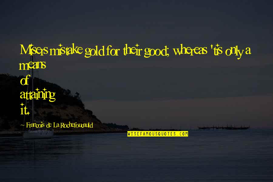 Tremblin Quotes By Francois De La Rochefoucauld: Misers mistake gold for their good; whereas 'tis Tremblin Quotes By Francois De La Rochefoucauld: Misers mistake gold for their good; whereas 'tis