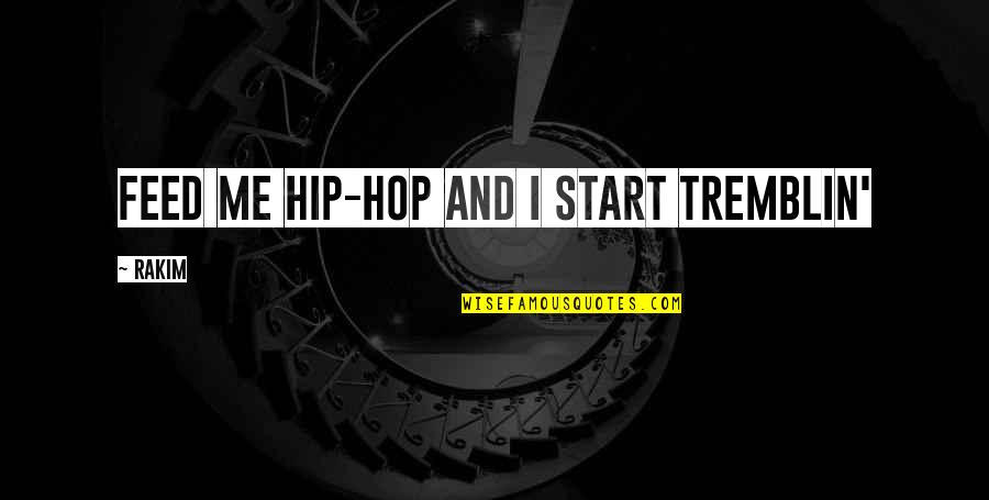 Tremblin Quotes By Rakim: Feed me hip-hop and I start tremblin'