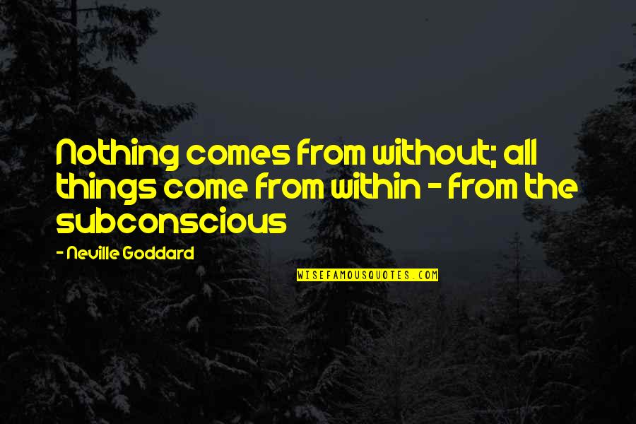 Trembling Hands Quotes By Neville Goddard: Nothing comes from without; all things come from