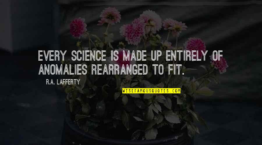 Trembling In Dogs Quotes By R.A. Lafferty: Every science is made up entirely of anomalies