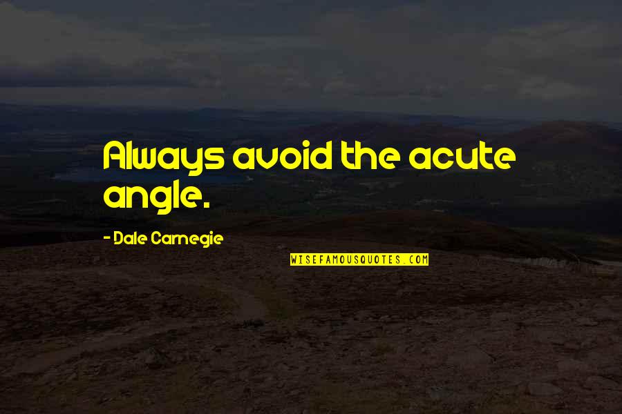 Trembling Inspiring Quotes By Dale Carnegie: Always avoid the acute angle.