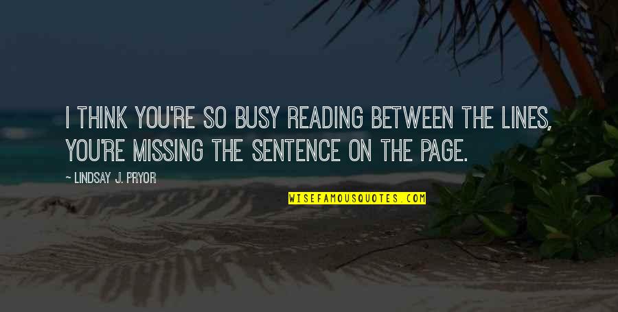 Trembling Inspiring Quotes By Lindsay J. Pryor: I think you're so busy reading between the