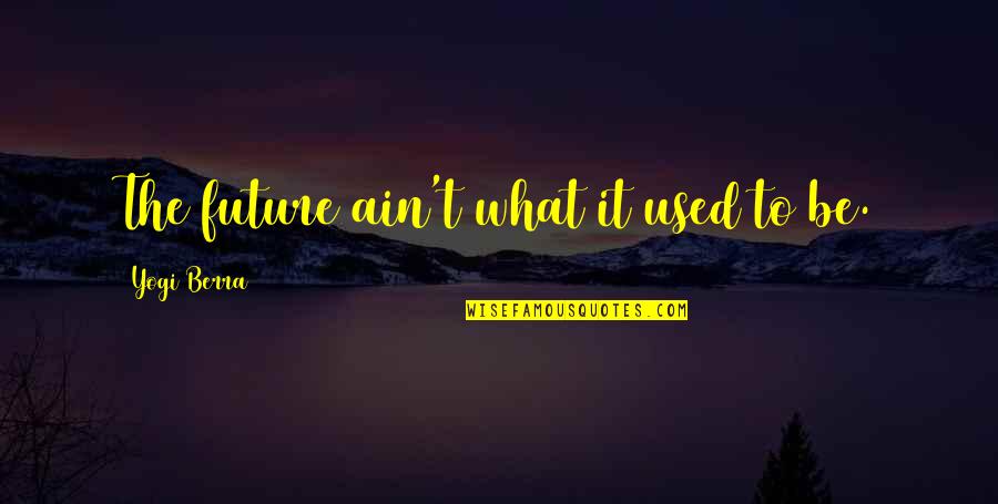 Trembling Inspiring Quotes By Yogi Berra: The future ain't what it used to be.
