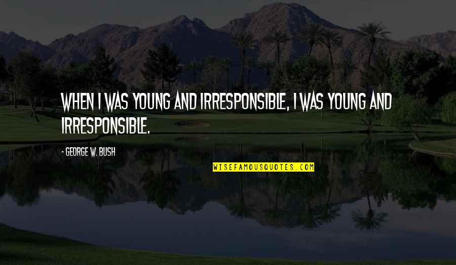 Trembling Youtube Quotes By George W. Bush: When I was young and irresponsible, I was
