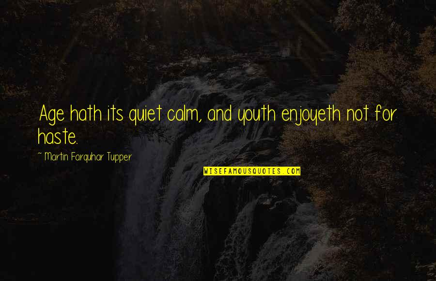Tremblingly Quotes By Martin Farquhar Tupper: Age hath its quiet calm, and youth enjoyeth Tremblingly Quotes By Martin Farquhar Tupper: Age hath its quiet calm, and youth enjoyeth