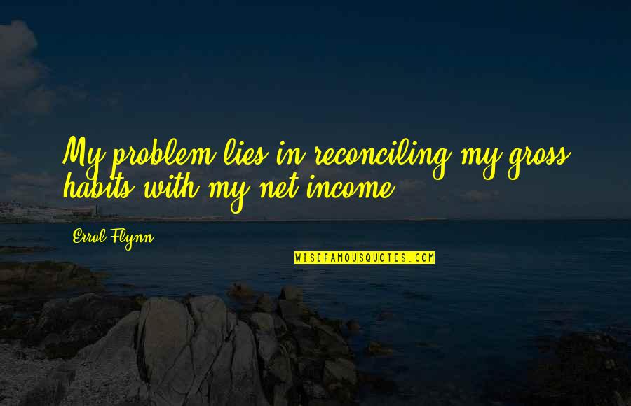 Tremblings Quotes By Errol Flynn: My problem lies in reconciling my gross habits