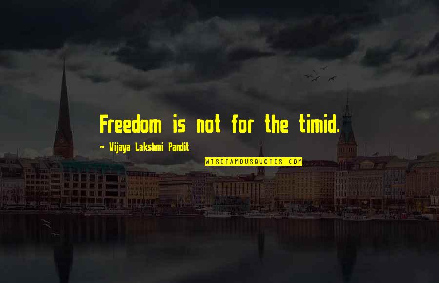 Trembly Law Quotes By Vijaya Lakshmi Pandit: Freedom is not for the timid. Trembly Law Quotes By Vijaya Lakshmi Pandit: Freedom is not for the timid.
