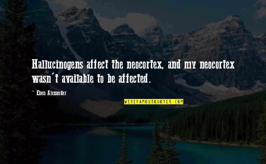 Tremella Quotes By Eben Alexander: Hallucinogens affect the neocortex, and my neocortex wasn't Tremella Quotes By Eben Alexander: Hallucinogens affect the neocortex, and my neocortex wasn't