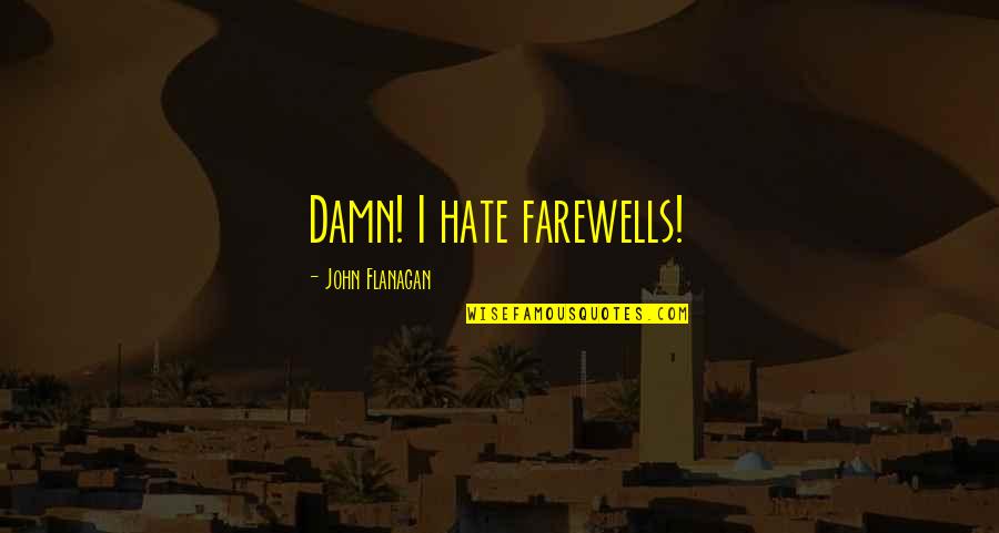 Tremendas Series Quotes By John Flanagan: Damn! I hate farewells! Tremendas Series Quotes By John Flanagan: Damn! I hate farewells!