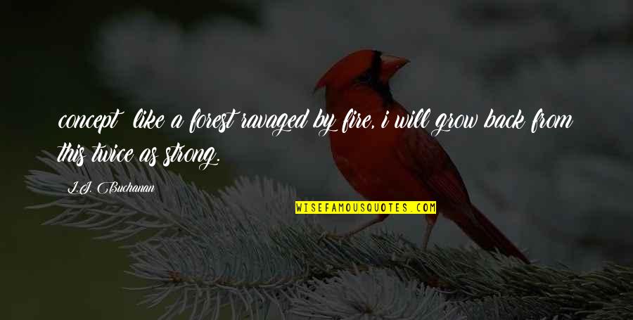 Tremendas Series Quotes By L.J. Buchanan: concept: like a forest ravaged by fire, i